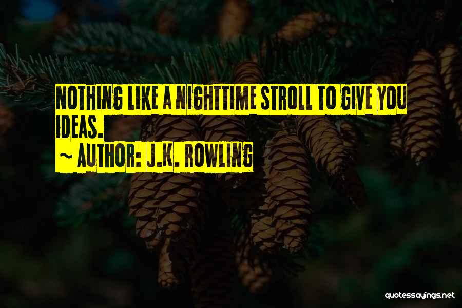 J.K. Rowling Quotes: Nothing Like A Nighttime Stroll To Give You Ideas.