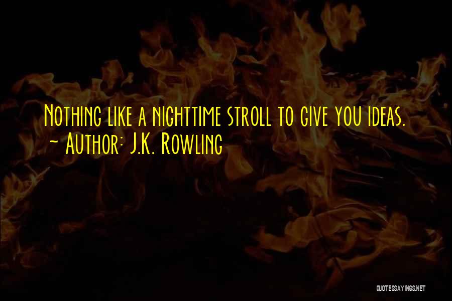 J.K. Rowling Quotes: Nothing Like A Nighttime Stroll To Give You Ideas.