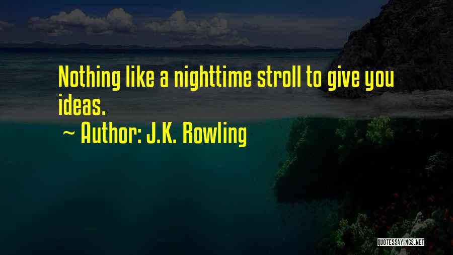 J.K. Rowling Quotes: Nothing Like A Nighttime Stroll To Give You Ideas.