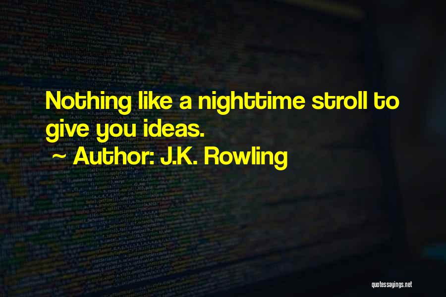 J.K. Rowling Quotes: Nothing Like A Nighttime Stroll To Give You Ideas.