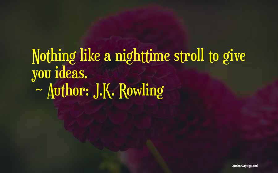 J.K. Rowling Quotes: Nothing Like A Nighttime Stroll To Give You Ideas.