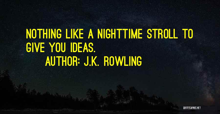 J.K. Rowling Quotes: Nothing Like A Nighttime Stroll To Give You Ideas.