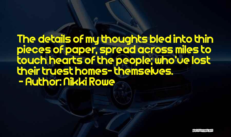 Nikki Rowe Quotes: The Details Of My Thoughts Bled Into Thin Pieces Of Paper, Spread Across Miles To Touch Hearts Of The People;