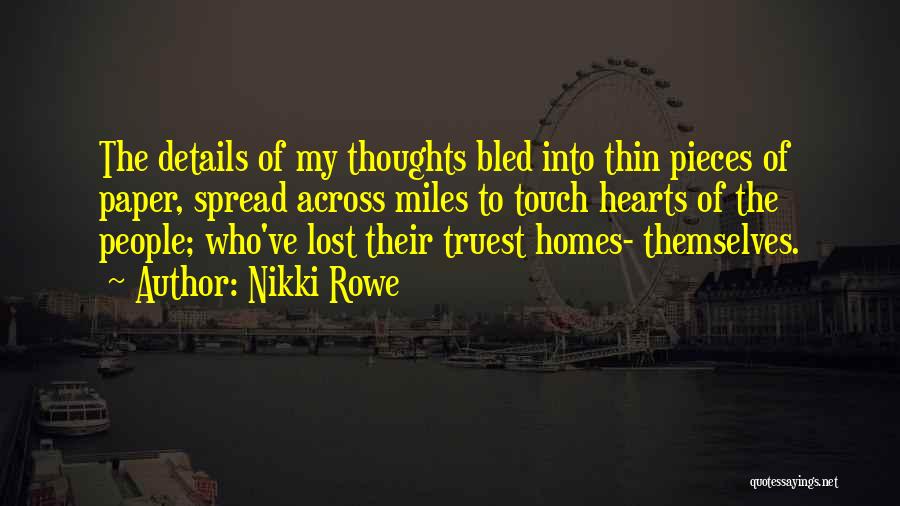 Nikki Rowe Quotes: The Details Of My Thoughts Bled Into Thin Pieces Of Paper, Spread Across Miles To Touch Hearts Of The People;