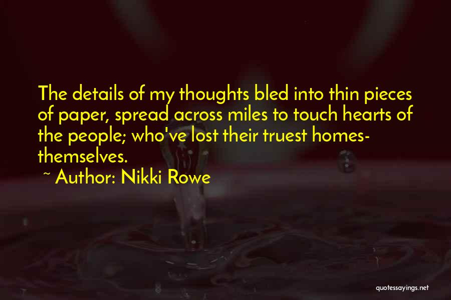 Nikki Rowe Quotes: The Details Of My Thoughts Bled Into Thin Pieces Of Paper, Spread Across Miles To Touch Hearts Of The People;