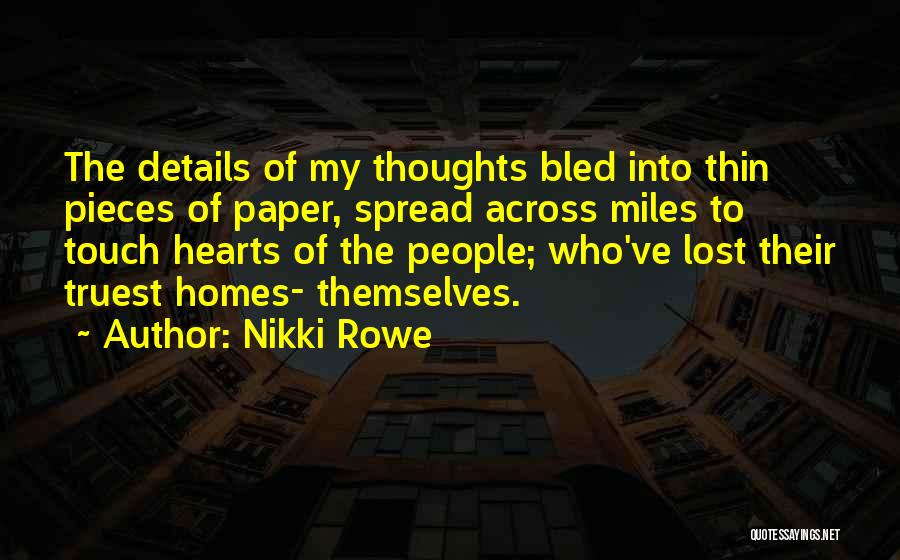 Nikki Rowe Quotes: The Details Of My Thoughts Bled Into Thin Pieces Of Paper, Spread Across Miles To Touch Hearts Of The People;