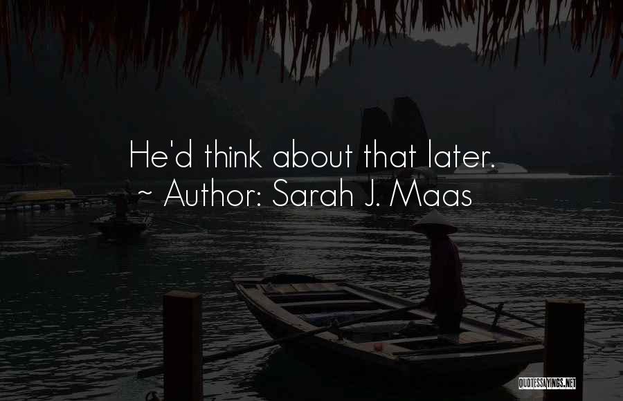 Sarah J. Maas Quotes: He'd Think About That Later.