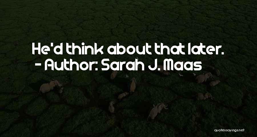Sarah J. Maas Quotes: He'd Think About That Later.