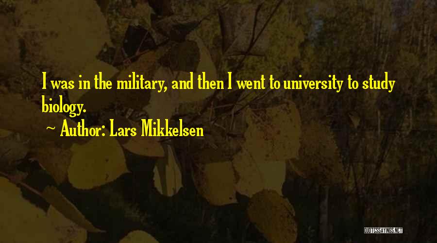 Lars Mikkelsen Quotes: I Was In The Military, And Then I Went To University To Study Biology.