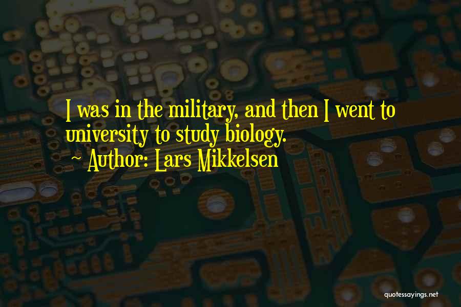 Lars Mikkelsen Quotes: I Was In The Military, And Then I Went To University To Study Biology.