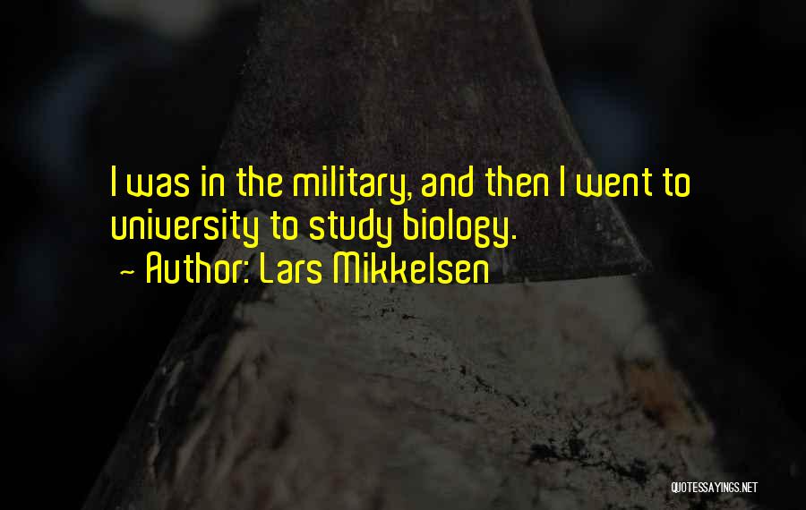 Lars Mikkelsen Quotes: I Was In The Military, And Then I Went To University To Study Biology.