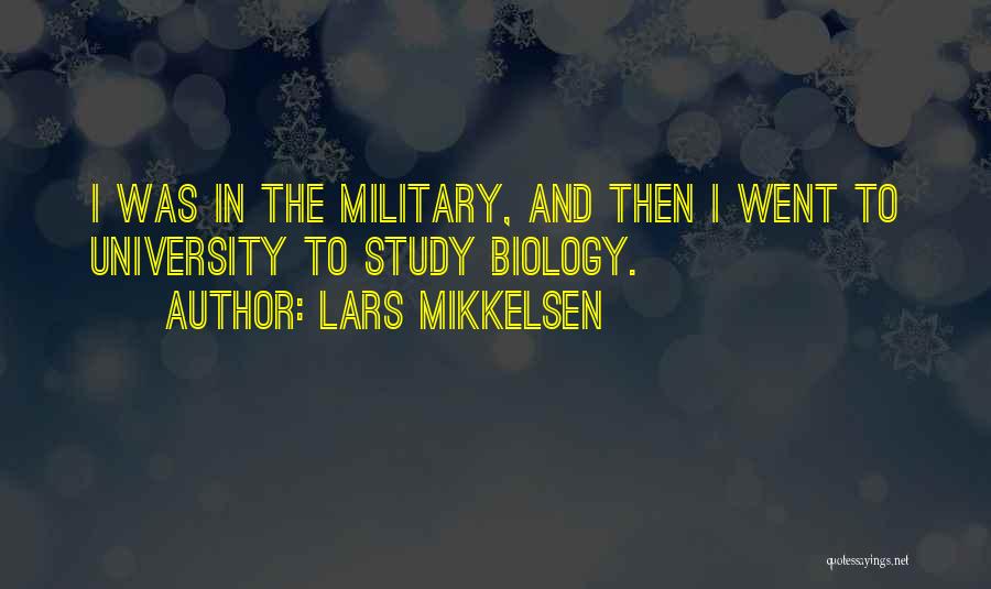 Lars Mikkelsen Quotes: I Was In The Military, And Then I Went To University To Study Biology.