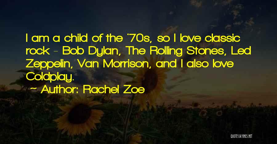 Rachel Zoe Quotes: I Am A Child Of The '70s, So I Love Classic Rock - Bob Dylan, The Rolling Stones, Led Zeppelin,