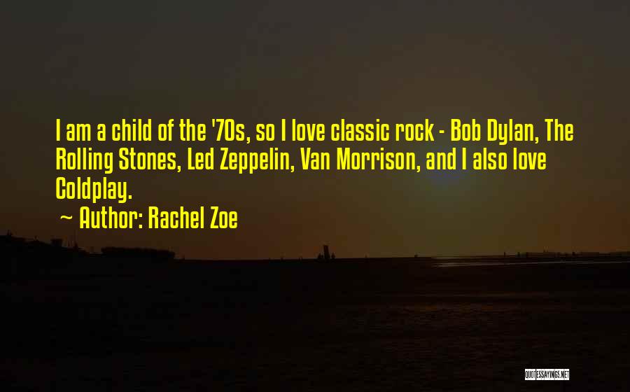 Rachel Zoe Quotes: I Am A Child Of The '70s, So I Love Classic Rock - Bob Dylan, The Rolling Stones, Led Zeppelin,