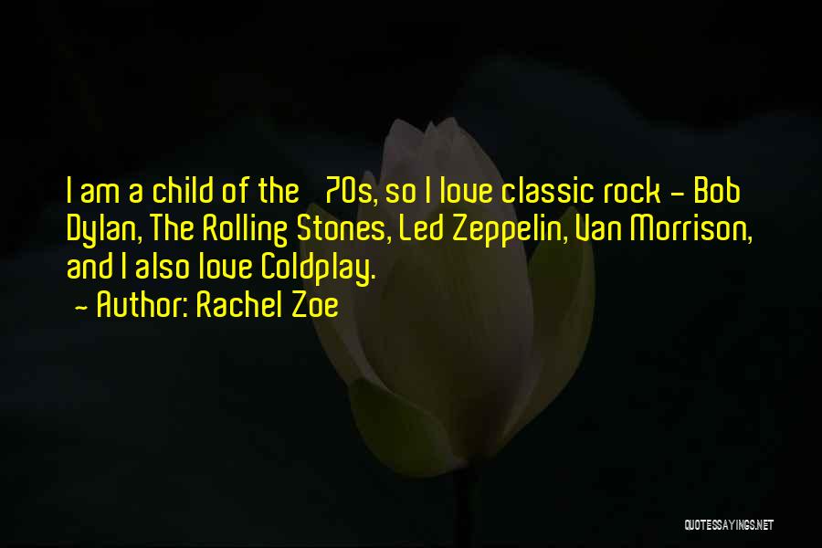 Rachel Zoe Quotes: I Am A Child Of The '70s, So I Love Classic Rock - Bob Dylan, The Rolling Stones, Led Zeppelin,