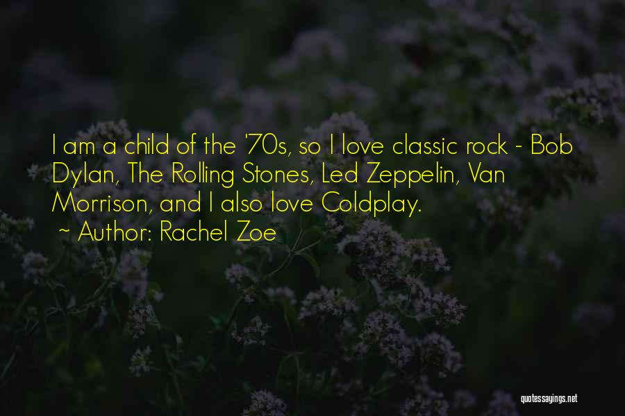 Rachel Zoe Quotes: I Am A Child Of The '70s, So I Love Classic Rock - Bob Dylan, The Rolling Stones, Led Zeppelin,