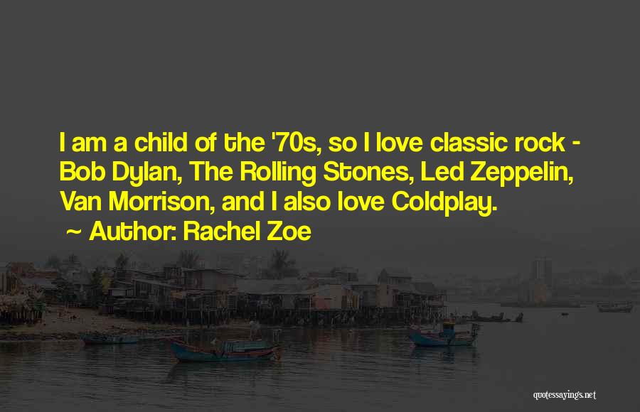 Rachel Zoe Quotes: I Am A Child Of The '70s, So I Love Classic Rock - Bob Dylan, The Rolling Stones, Led Zeppelin,