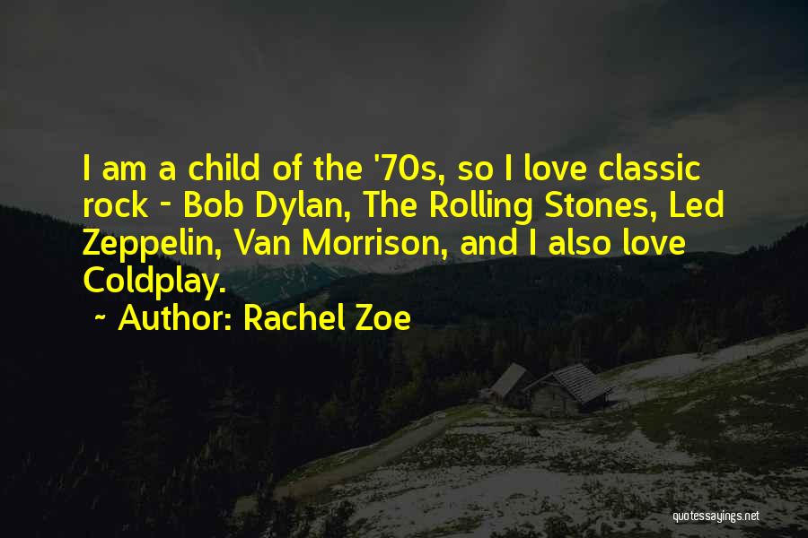 Rachel Zoe Quotes: I Am A Child Of The '70s, So I Love Classic Rock - Bob Dylan, The Rolling Stones, Led Zeppelin,