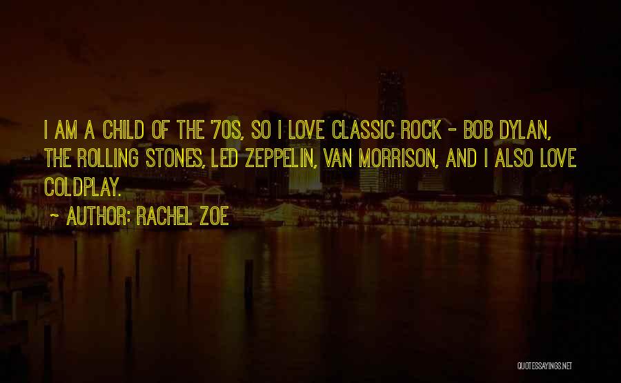 Rachel Zoe Quotes: I Am A Child Of The '70s, So I Love Classic Rock - Bob Dylan, The Rolling Stones, Led Zeppelin,