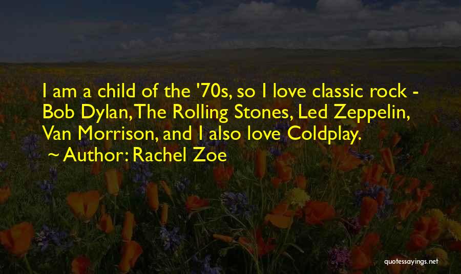 Rachel Zoe Quotes: I Am A Child Of The '70s, So I Love Classic Rock - Bob Dylan, The Rolling Stones, Led Zeppelin,