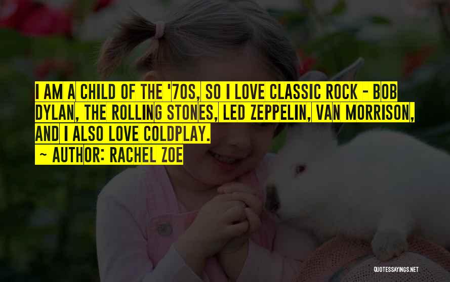 Rachel Zoe Quotes: I Am A Child Of The '70s, So I Love Classic Rock - Bob Dylan, The Rolling Stones, Led Zeppelin,