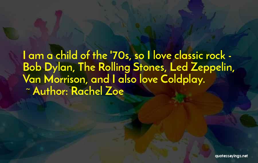 Rachel Zoe Quotes: I Am A Child Of The '70s, So I Love Classic Rock - Bob Dylan, The Rolling Stones, Led Zeppelin,