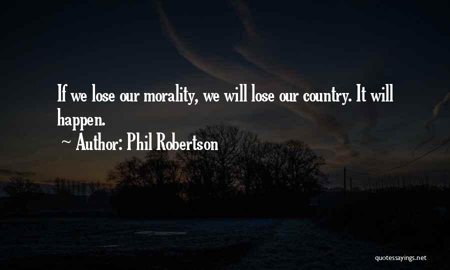 Phil Robertson Quotes: If We Lose Our Morality, We Will Lose Our Country. It Will Happen.