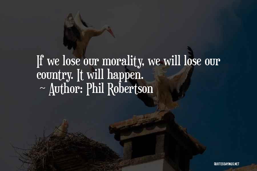 Phil Robertson Quotes: If We Lose Our Morality, We Will Lose Our Country. It Will Happen.