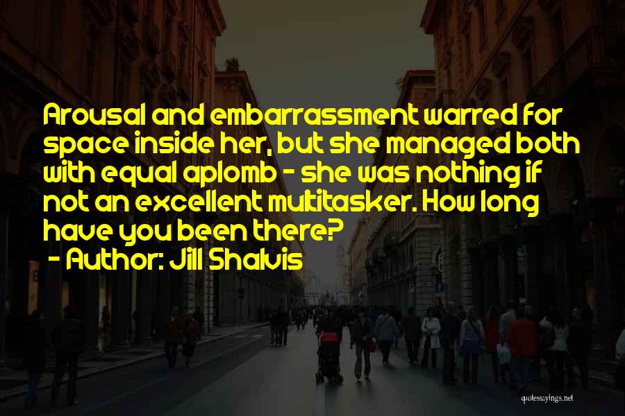 Jill Shalvis Quotes: Arousal And Embarrassment Warred For Space Inside Her, But She Managed Both With Equal Aplomb - She Was Nothing If