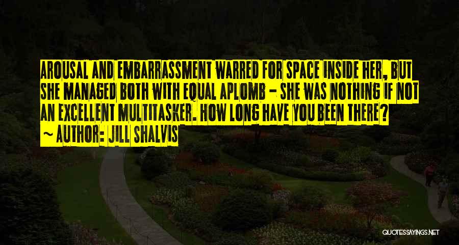 Jill Shalvis Quotes: Arousal And Embarrassment Warred For Space Inside Her, But She Managed Both With Equal Aplomb - She Was Nothing If