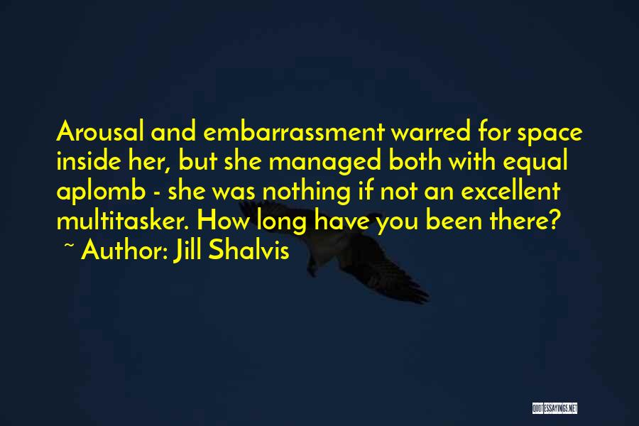 Jill Shalvis Quotes: Arousal And Embarrassment Warred For Space Inside Her, But She Managed Both With Equal Aplomb - She Was Nothing If