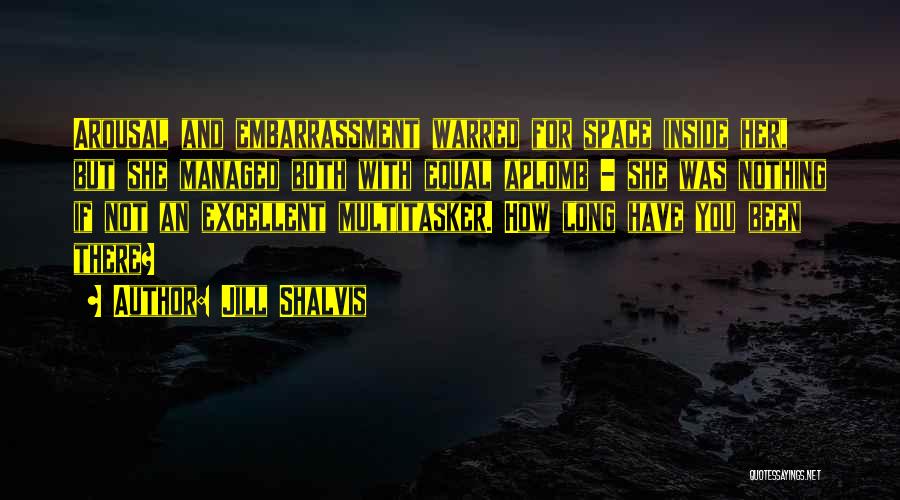 Jill Shalvis Quotes: Arousal And Embarrassment Warred For Space Inside Her, But She Managed Both With Equal Aplomb - She Was Nothing If