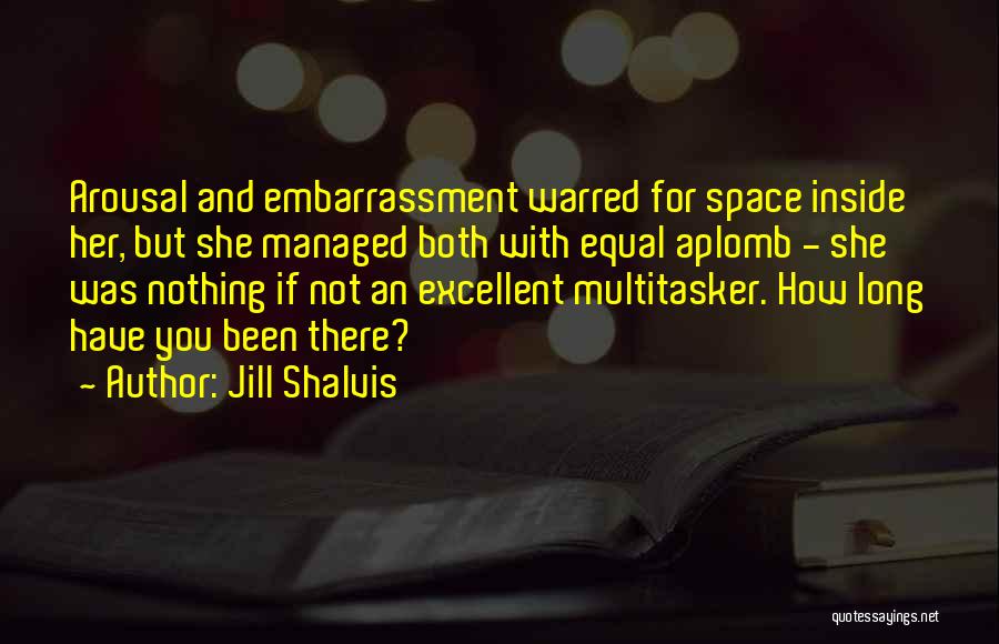 Jill Shalvis Quotes: Arousal And Embarrassment Warred For Space Inside Her, But She Managed Both With Equal Aplomb - She Was Nothing If