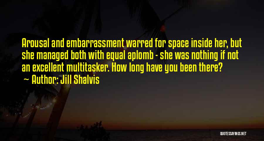 Jill Shalvis Quotes: Arousal And Embarrassment Warred For Space Inside Her, But She Managed Both With Equal Aplomb - She Was Nothing If