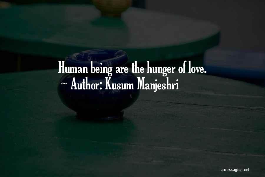 Kusum Manjeshri Quotes: Human Being Are The Hunger Of Love.