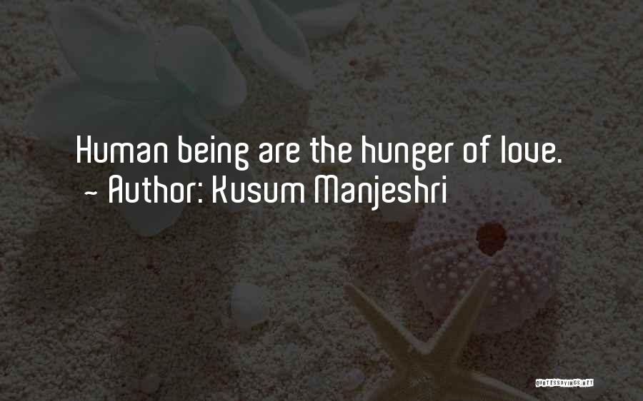 Kusum Manjeshri Quotes: Human Being Are The Hunger Of Love.