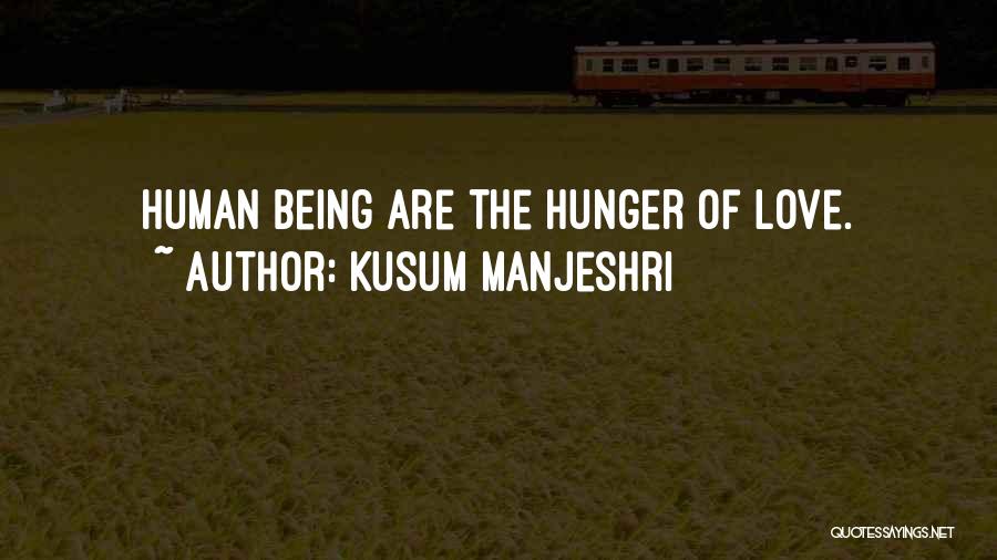 Kusum Manjeshri Quotes: Human Being Are The Hunger Of Love.
