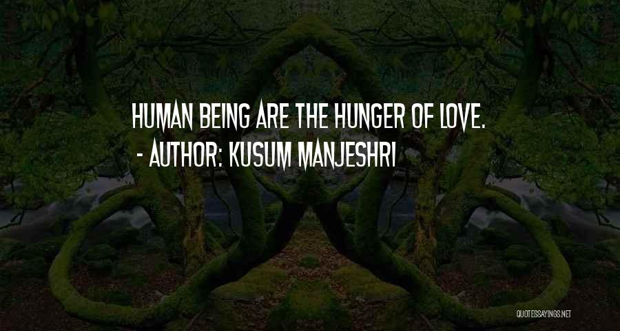 Kusum Manjeshri Quotes: Human Being Are The Hunger Of Love.