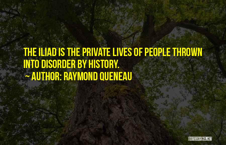 Raymond Queneau Quotes: The Iliad Is The Private Lives Of People Thrown Into Disorder By History.