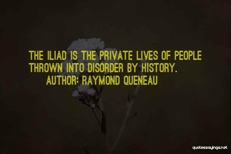 Raymond Queneau Quotes: The Iliad Is The Private Lives Of People Thrown Into Disorder By History.