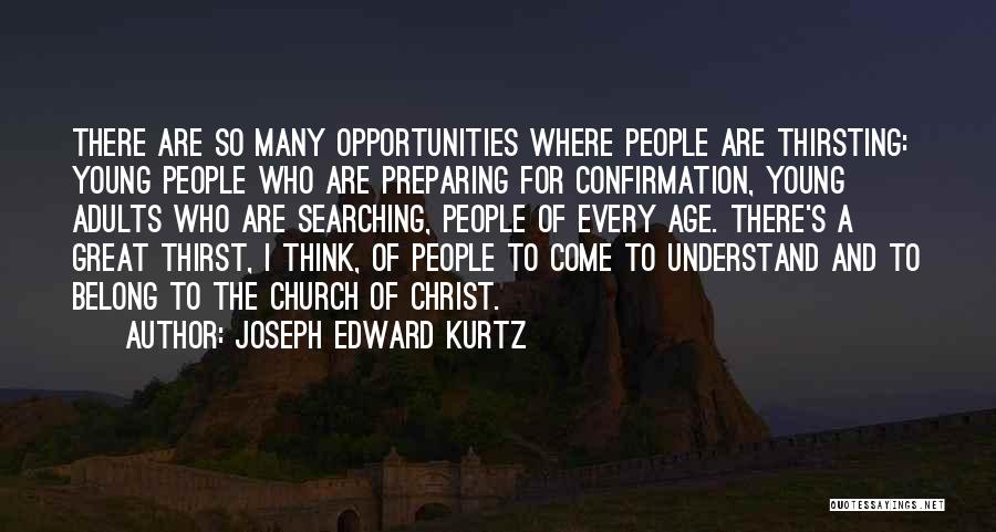 Joseph Edward Kurtz Quotes: There Are So Many Opportunities Where People Are Thirsting: Young People Who Are Preparing For Confirmation, Young Adults Who Are