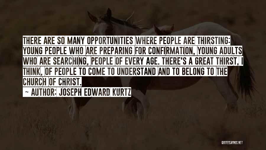 Joseph Edward Kurtz Quotes: There Are So Many Opportunities Where People Are Thirsting: Young People Who Are Preparing For Confirmation, Young Adults Who Are