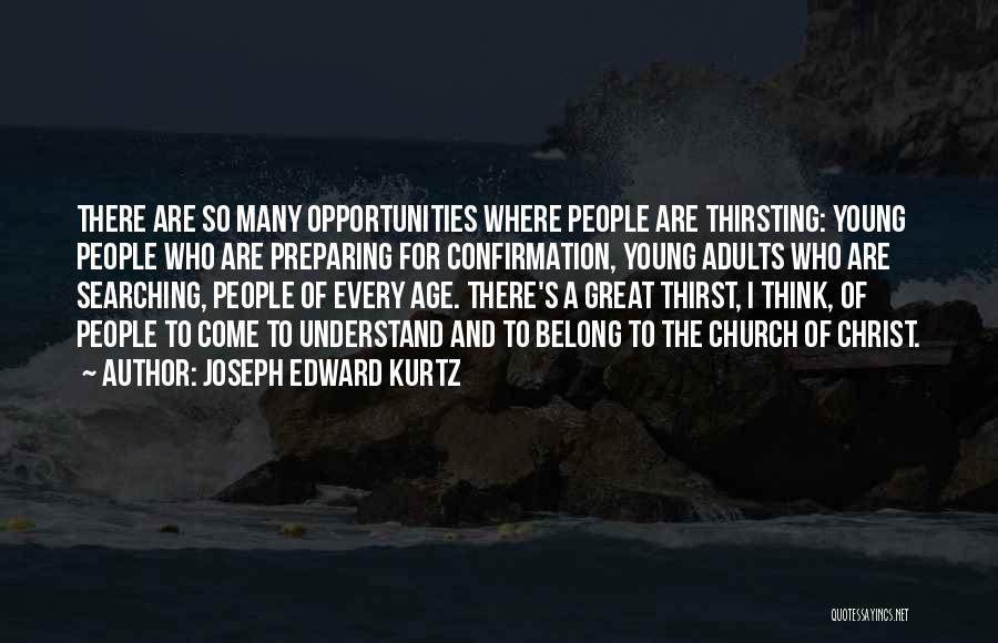 Joseph Edward Kurtz Quotes: There Are So Many Opportunities Where People Are Thirsting: Young People Who Are Preparing For Confirmation, Young Adults Who Are