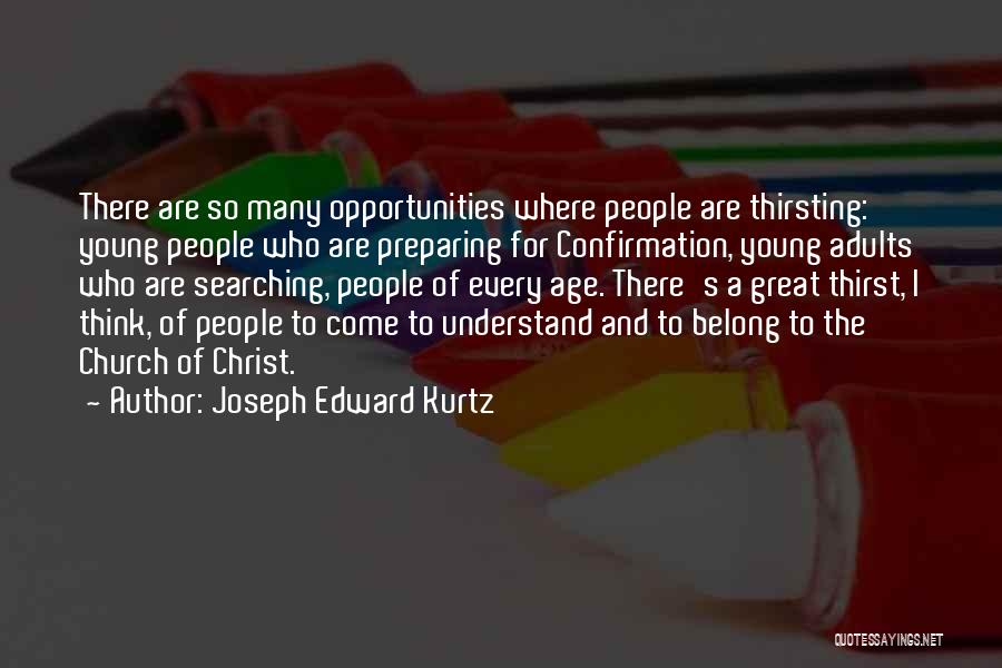 Joseph Edward Kurtz Quotes: There Are So Many Opportunities Where People Are Thirsting: Young People Who Are Preparing For Confirmation, Young Adults Who Are