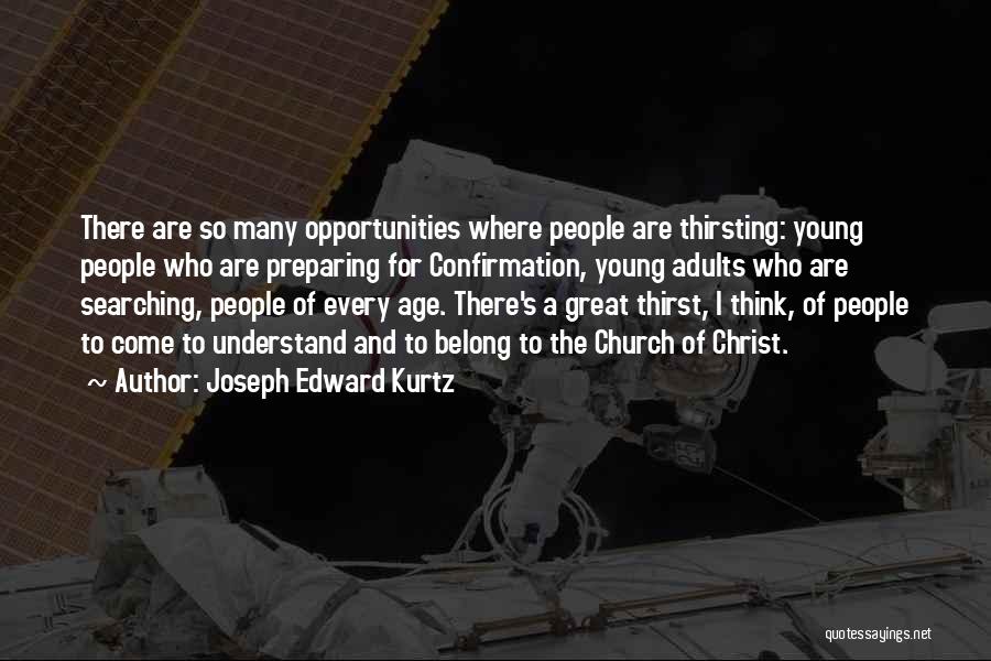 Joseph Edward Kurtz Quotes: There Are So Many Opportunities Where People Are Thirsting: Young People Who Are Preparing For Confirmation, Young Adults Who Are