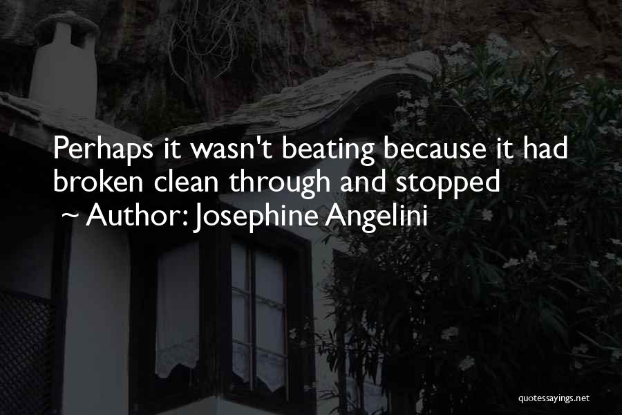 Josephine Angelini Quotes: Perhaps It Wasn't Beating Because It Had Broken Clean Through And Stopped