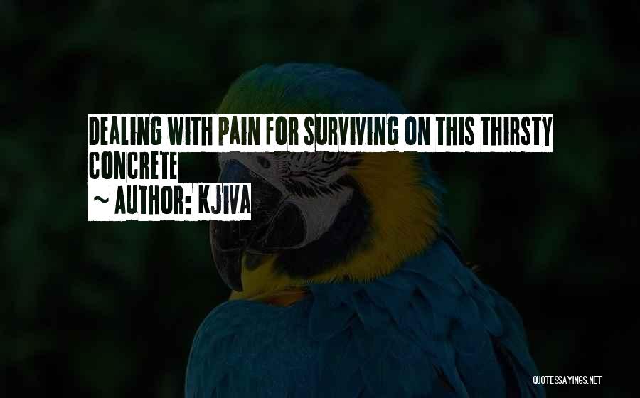 Kjiva Quotes: Dealing With Pain For Surviving On This Thirsty Concrete