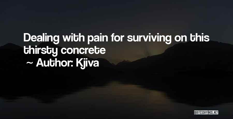 Kjiva Quotes: Dealing With Pain For Surviving On This Thirsty Concrete