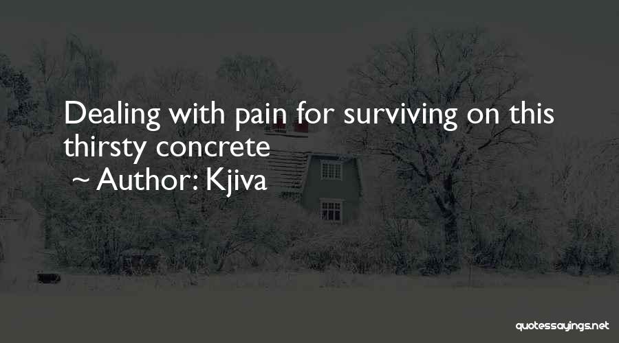 Kjiva Quotes: Dealing With Pain For Surviving On This Thirsty Concrete
