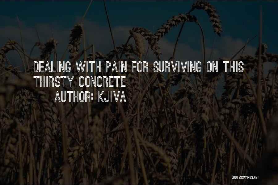 Kjiva Quotes: Dealing With Pain For Surviving On This Thirsty Concrete